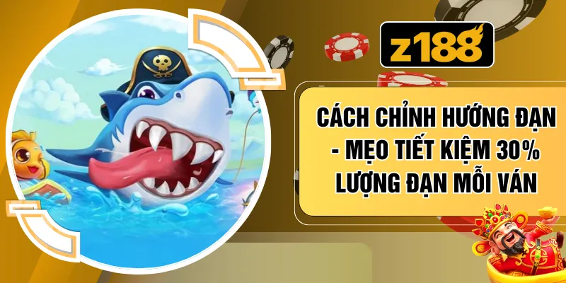 Cách Chỉnh Hướng Đạn - Mẹo Tiết Kiệm 30% Lượng Đạn Mỗi Ván