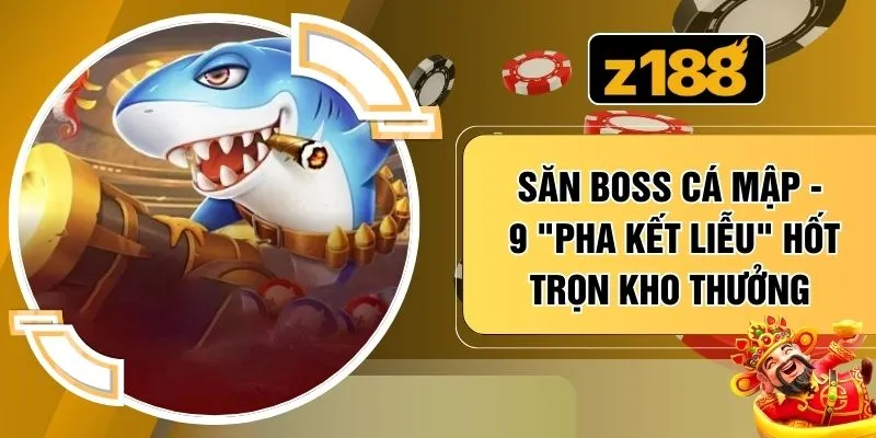 Săn Boss Cá Mập - 9 "Pha Kết Liễu" Hốt Trọn Kho Thưởng