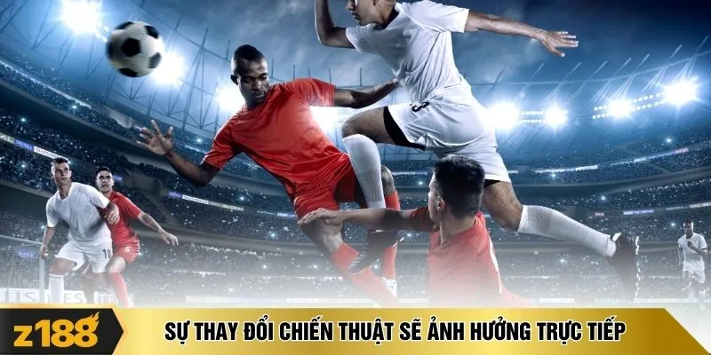 Sự thay đổi chiến thuật sẽ ảnh hưởng trực tiếp