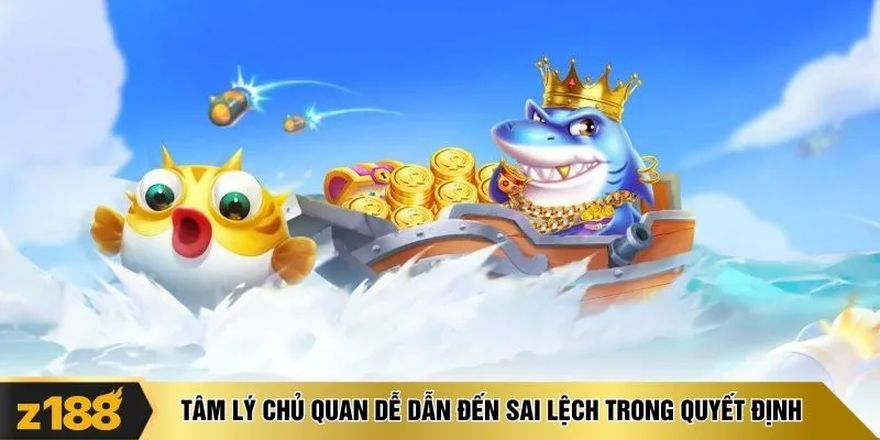 Tâm lý chủ quan dễ dẫn đến sai lệch trong quyết định