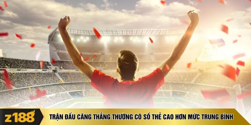 Trận đấu căng thẳng thường có số thẻ cao hơn mức trung bình