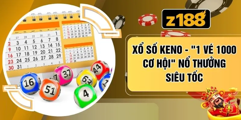 Xổ Số Keno - "1 Vé 1000 Cơ Hội" Nổ Thưởng Siêu Tốc